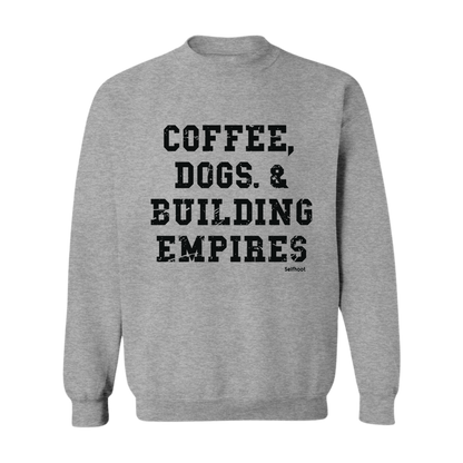 Coffee, Dogs, &amp; Building Empires Premium Sweatshirt